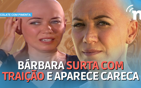 Bárbara (Lilia Cabral) enlouquece com traição, foge com circo e ressurge completamente careca