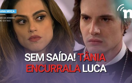 Tânia (Ana Paula Valverde) pressionará Luca (Giovanni De Lorenzi) na nova semana de Poliana Moça