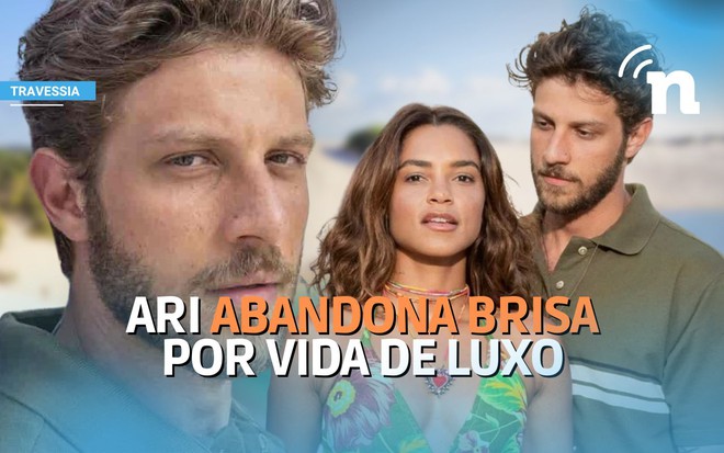 Ari ( Chay Suede) troca vida ao lado de Brisa (Lucy Alves) por vida de luxo em Travessia